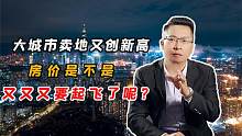 房价还会涨？各大城市卖地又创新高，房价会不会又要起飞了？