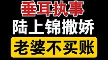【垂耳执事】陆上锦撒娇讨好，奈何老婆不给面子