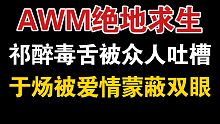 【AWM绝地求生】祁醉队内风评极差遭众人吐槽，唯独于炀被爱情蒙蔽了双眼