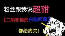 【推文】粉丝和我说超甜的《二哈和他的白猫师尊》都给我哭！