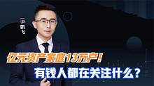 中国财富家庭出炉！亿元资产家庭13万户！有钱人都在关注什么？