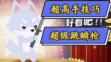 超高手技巧，超级跳瞬枪（小动物之星）－小坏