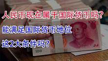 人民币现在属于国际货币吗？能满足国际货币地位这2大条件吗？