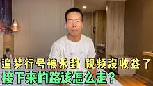 追梦行号被永封了，视频也没收益了，接下来的路该怎么走？