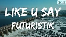 Futuristik - Like U Say