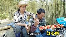 天热媳妇上山给老公送凉茶，看到老公干活疲惫的样子！好心酸