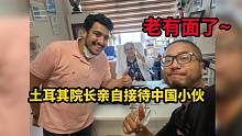 土耳其院长亲自接待中国小伙，讲述为何选择中国疫苗，老有面儿了