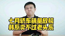 七月轿车销量，韩系车卖不过老头乐！