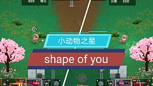 【小动物之星枪乐】shape of you