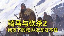 骑马与砍杀2：帝国崛起史54，我打下城，废柴领主却守不住！