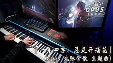 【钢琴】Opus龙脉常歌主题曲 - 「一年四季，总是开满花」。这凄美的音乐配合剧情，人已经被刀没了！