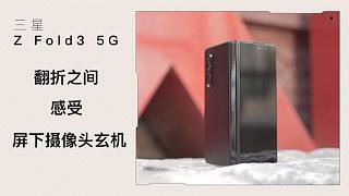 三星Z Fold3 5G：翻折之间 感受屏下摄像头的玄机