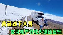 青藏线下大雪，房车被困一上午，小微脱离危险就户外吃火锅压压惊