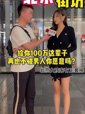给你们100万这辈子再也不准碰异性你们愿意吗？关于这样的北京女孩你们喜欢吗？ #街头采访 #爱情 #
