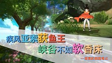 疾风亚索获鱼王  峡谷不如软香床
