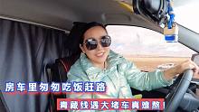 小微跑青藏线累得腰酸背痛，房车里匆忙吃饭继续赶路，遇堵车太难