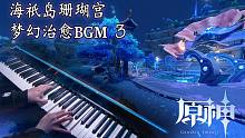 【原神/钢琴】珊瑚宫绝美梦幻BGM3，挂机专用！