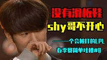【一个会被打的简单吐槽】shy哥：没有滑板鞋的日子是如此枯燥——春季赛#8