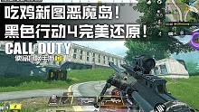 吃鸡新图恶魔岛!正作黑色行动4完美还原!使命召唤手游大逃杀新内容试玩！