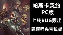 【 帕斯卡契约】PC版，上线两周，BUG频出，建模师夹带私货。