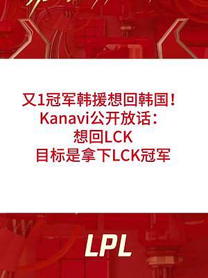 又1韩援想回韩国！Kanavi公开放话：想回LCK，目标是拿下LCK冠军#lpl