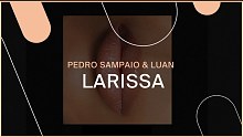 LARISSA - PEDRO SAMPAIO&Luan Otten