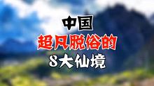 中国超凡脱俗的8大仙境，快看看都是哪里 