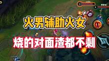 英雄联盟手游：火男辅助火女，烧的对面连渣都不剩！