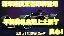 王牌竞速：新车速度王者即将登场，平民有机会追上土豪了，良心！