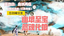《天地劫：幽城再临》限时活动 三途烽燧 忘剑峰分支 幽垠至宝 怨魂化狼 剧情完成攻略