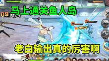 航海王燃烧意志：马上通关鱼人岛，老白输出真的厉害啊
