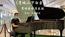 【钢琴】UP主逛商场偶遇一台钢琴，于是就忍不住坐下来弹起了《青城山下白素贞》