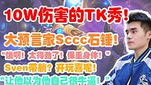 【Sccc】大预言家Sccc！10w伤害的TK秀！说我不会玩TK？Sven带躺？跟我开玩喜呢？【刀圈