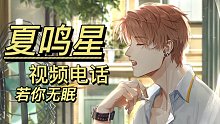 【光与夜之恋/夏鸣星】狗勾给你讲故事*可做睡前读物 含纯享版/若你无眠视频电话合集