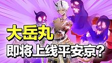 大岳丸即将上线平安京！追月神海坊主喜提新皮肤？【决战平安京】（万事屋早知道38）