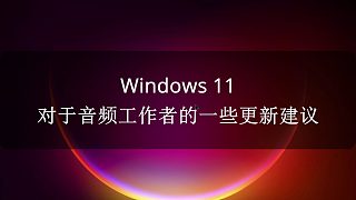 Windows 11对于音频工作者的一些更新建议