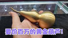 要价百万的黄金葫芦跟西游记有关？吸气还有神奇功能，小闫草率了