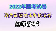 2022年国考试卷，由副省级和地市级增加了一类执法类，如何备考？