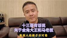 关于马老板跟金角大王，十三哥有话说，网友不要说他们是反骨仔了