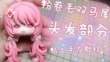 【小樱桃】【头发】【小护】粉毛卷卷双马尾～粘土手办教程②