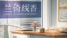【光与夜之恋】兰倚线香｜LANYU×光与夜之恋限时联动完整活动剧情