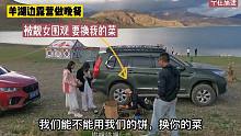 在羊湖边露营野炊，做什么好吃的，吸引到靓女要换我的菜