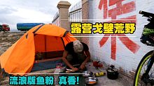 骑行甘肃，在戈壁荒野露营做流浪版鱼粉