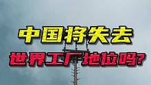 中国会失去世界工厂的地位吗？事情并不像你想的那么简单！#财经