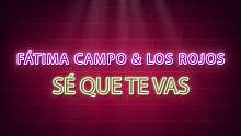 Sé Que Te Vas (LETRA) - Fátima Campo&Los Rojos