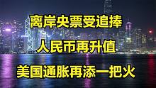 离岸央票受追捧，人民币再升值，美国通胀再添一把火。