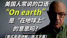 美国人常说的英语口语 "On earth"是"在地球上"的意思吗？别搞错了！