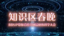 知识区春晚｜8位UP带你看懂全网最硬核科学大会