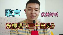 湖北光棍哥唱情歌《三十出头》，歌声优美好听，光棍哥多才多艺