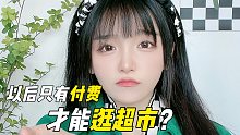 以后只有付费，才能逛超市？